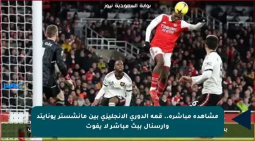 مشاهدة مباشرة.. قمة الدوري الإنجليزي بين مانشستر يونايتد وأرسنال ببث مباشر لا يفوت